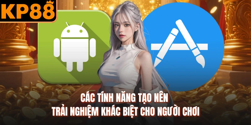 Các tính năng tạo nên trải nghiệm khác biệt cho người chơi