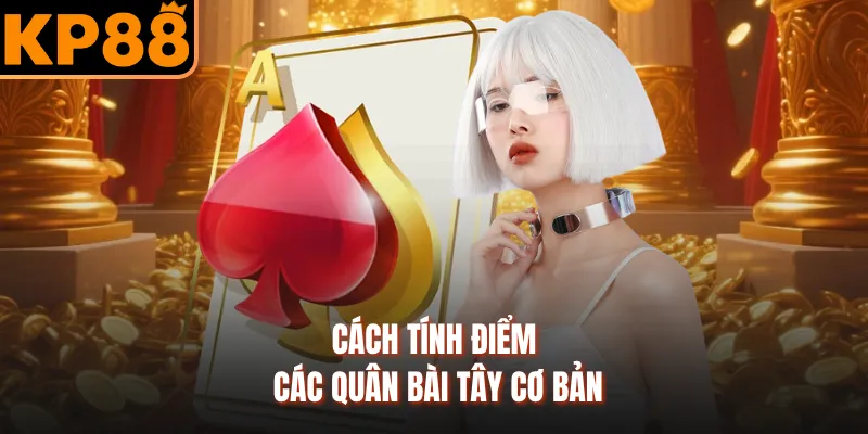 Cách tính điểm các quân bài tây cơ bản