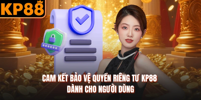 Cam kết bảo vệ quyền riêng tư KP88 dành cho người dùng