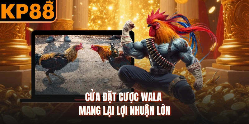 Cửa đặt cược Wala mang lại lợi nhuận lớn