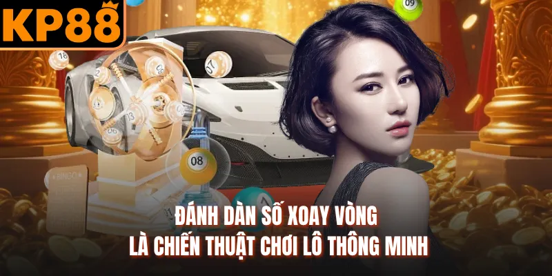 Đánh dàn số xoay vòng là chiến thuật chơi lô thông minh