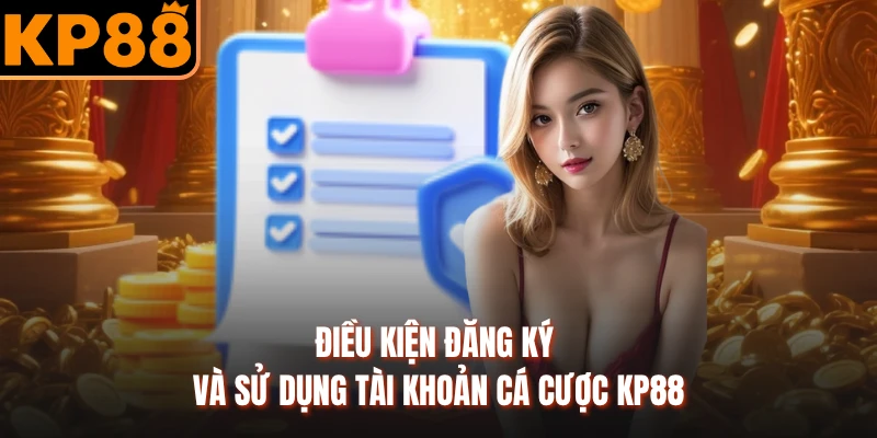 Điều kiện đăng ký và sử dụng tài khoản cá cược KP88
