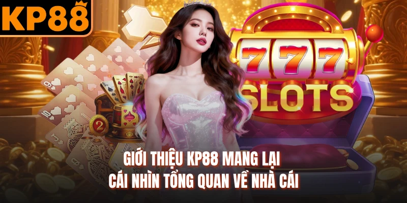 Giới thiệu KP88 mang lại cái nhìn tổng quan về nhà cái