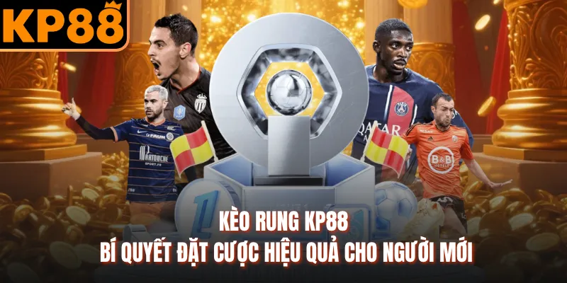 Kèo Rung KP88 - Bí Quyết Đặt Cược Hiệu Quả Cho Người Mới