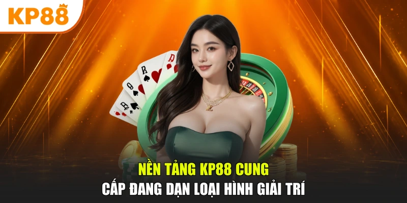 Nền tảng KP88 cung cấp đang dạn loại hình giải trí