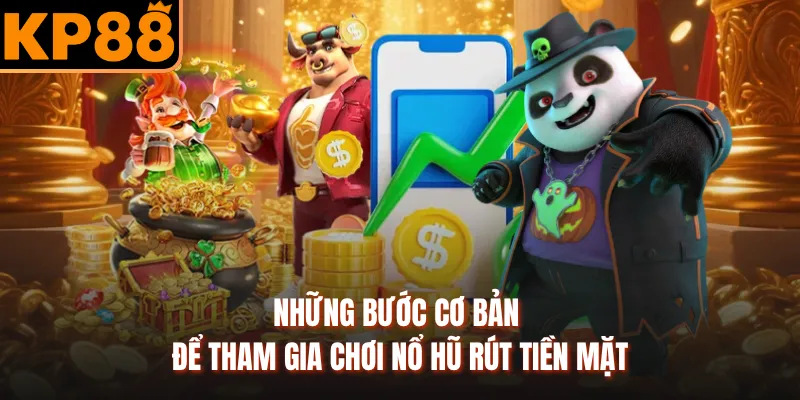 Những bước cơ bản để tham gia chơi nổ hũ rút tiền mặt