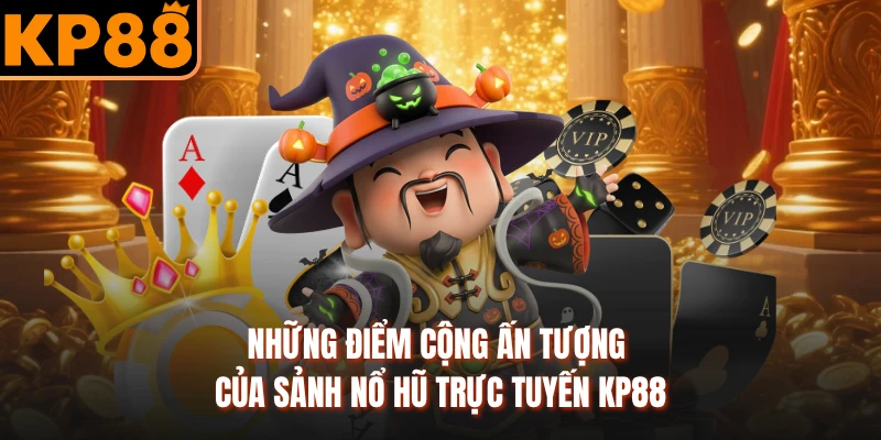 Những điểm cộng ấn tượng của sảnh nổ hũ trực tuyến KP88