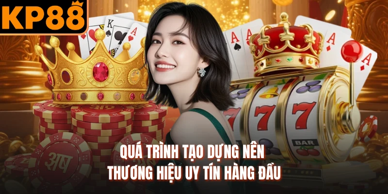 Quá trình tạo dựng nên thương hiệu uy tín hàng đầu