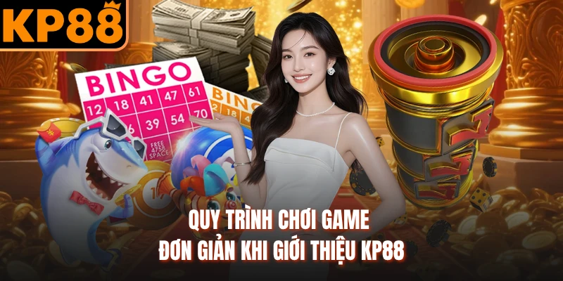 Quy trình chơi game đơn giản khi giới thiệu KP88