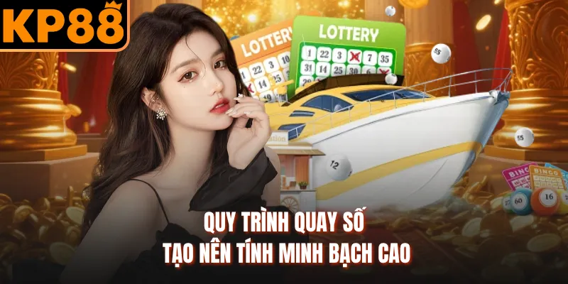 Quy trình quay số tạo nên tính minh bạch cao