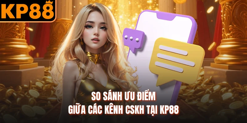 So sánh ưu điểm giữa các kênh CSKH tại KP88