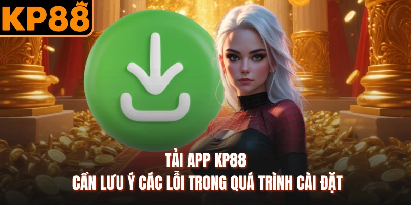 Tải app KP88 cần lưu ý các lỗi trong quá trình cài đặt