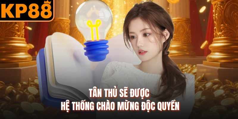 Tân thủ sẽ được hệ thống chào mừng độc quyền