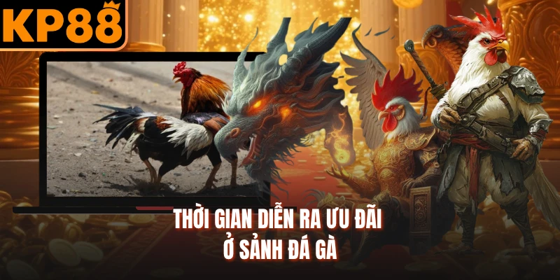 Thời gian diễn ra ưu đãi ở sảnh đá gà
