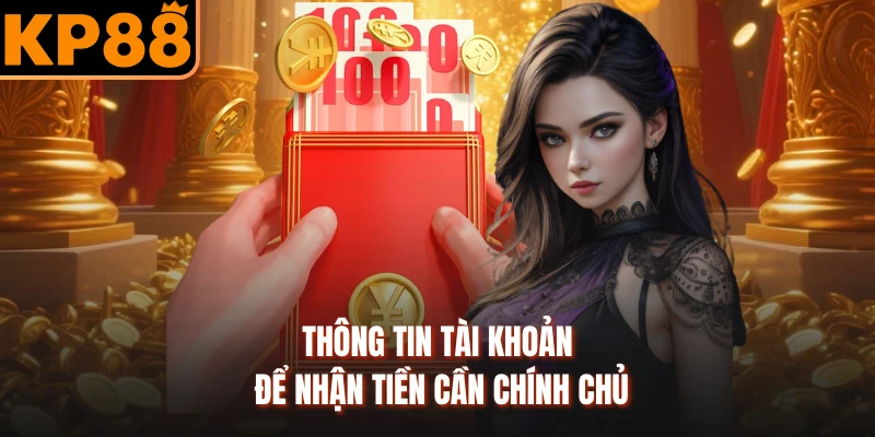 Thông tin tài khoản để nhận tiền cần chính chủ