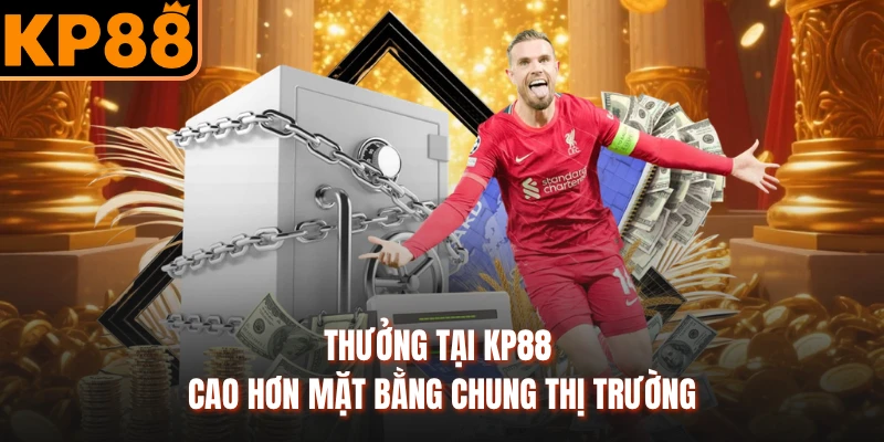 Thưởng tại KP88 cao hơn mặt bằng chung thị trường