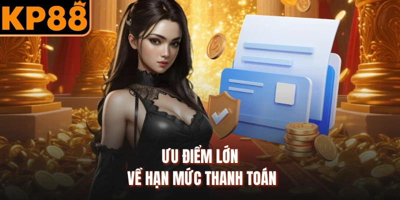 Ưu điểm lớn về hạn mức thanh toán